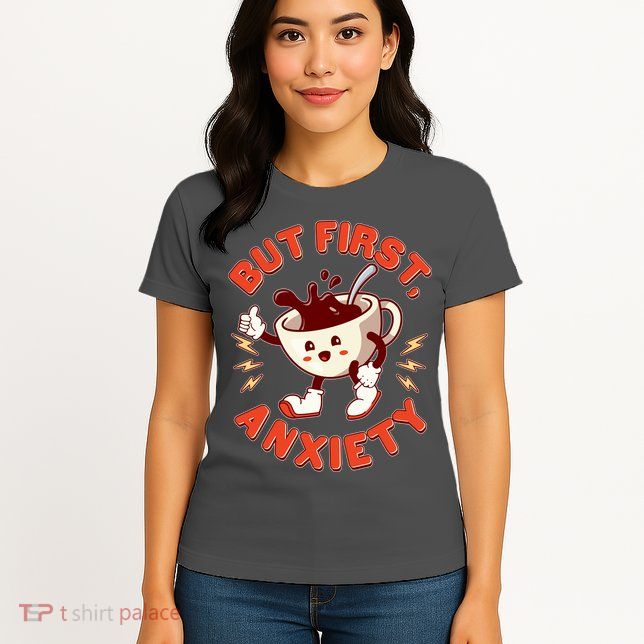Funny But First Anxiety Cute Cartoon Coffee Womens T-Shirt