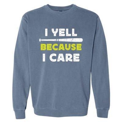 Funny Baseball Fan Humor I Yell Because I Care Baseball Dads Funny Gift Garment-Dyed Sweatshirt