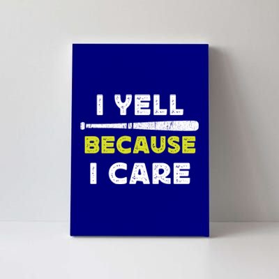 Funny Baseball Fan Humor I Yell Because I Care Baseball Dads Funny Gift Canvas