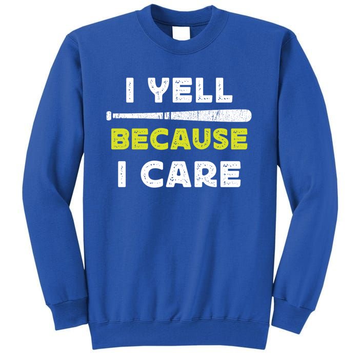 Funny Baseball Fan Humor I Yell Because I Care Baseball Dads Funny Gift Tall Sweatshirt