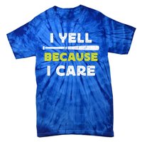 Funny Baseball Fan Humor I Yell Because I Care Baseball Dads Funny Gift Tie-Dye T-Shirt