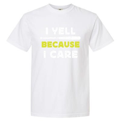 Funny Baseball Fan Humor I Yell Because I Care Baseball Dads Funny Gift Garment-Dyed Heavyweight T-Shirt