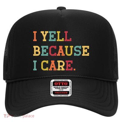 Funny Baseball Fan Humor I Yell Because I Care Baseball Dads Gift High Crown Mesh Back Trucker Hat
