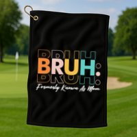Funny Bruh Formerly Know As Mom Golf Towel
