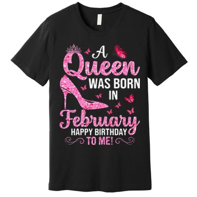 February Birthday For Wo Queen Born Premium T-Shirt
