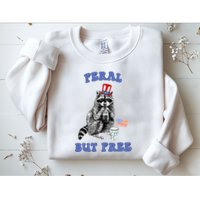 Feral But Free 4th Of July Raccoon Independence Day Sweatshirt
