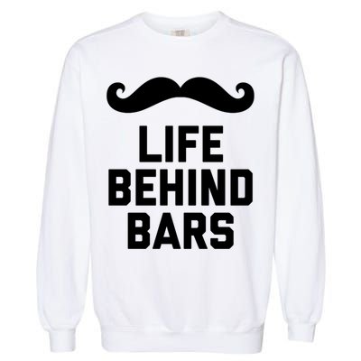 Funny Beard Gift Life Behind Bars Handlebar Mustache Gift Garment-Dyed Sweatshirt