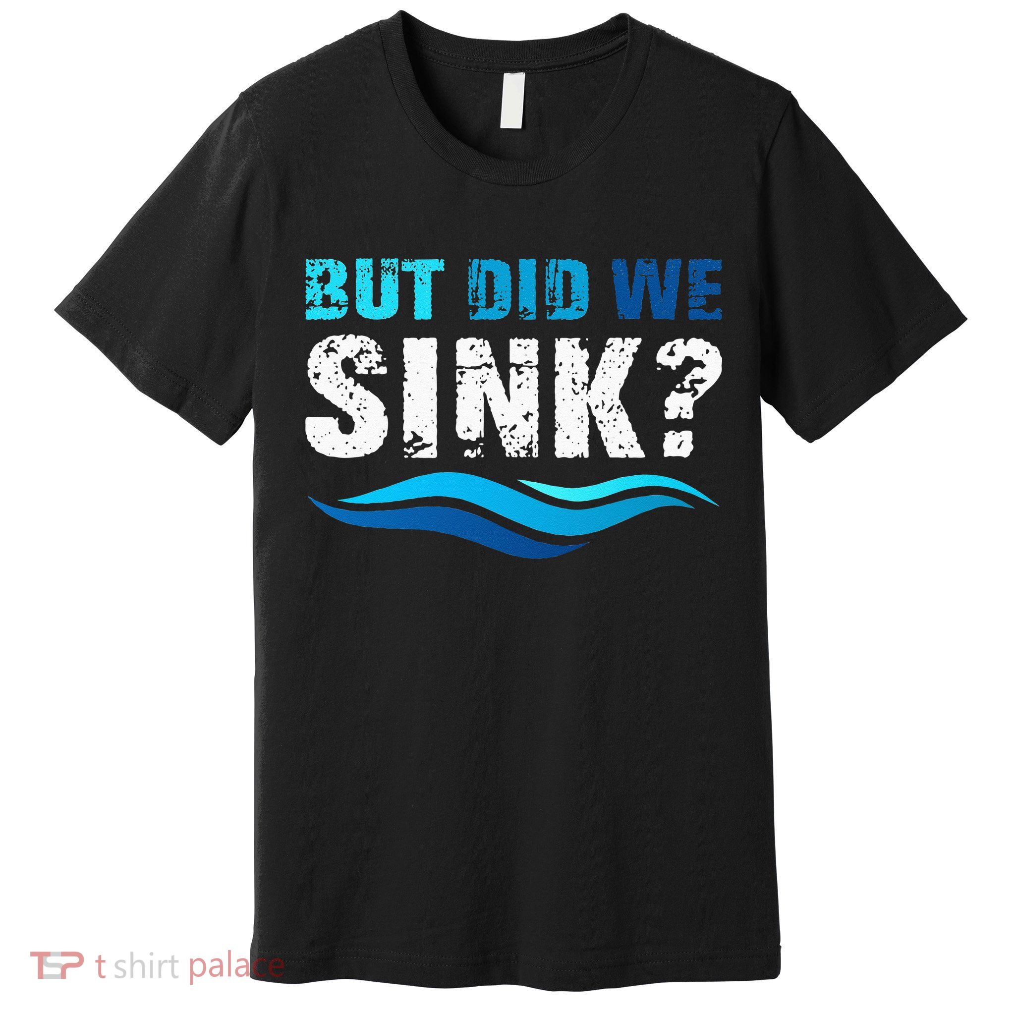 Funny Boating Gifts For Boat Owners But Did We Sink Premium T-Shirt