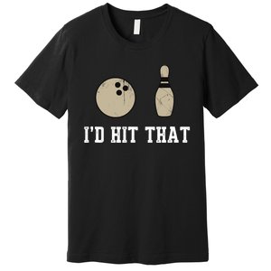 Funny Bowling Gift Id Hit That Quote Premium T-Shirt