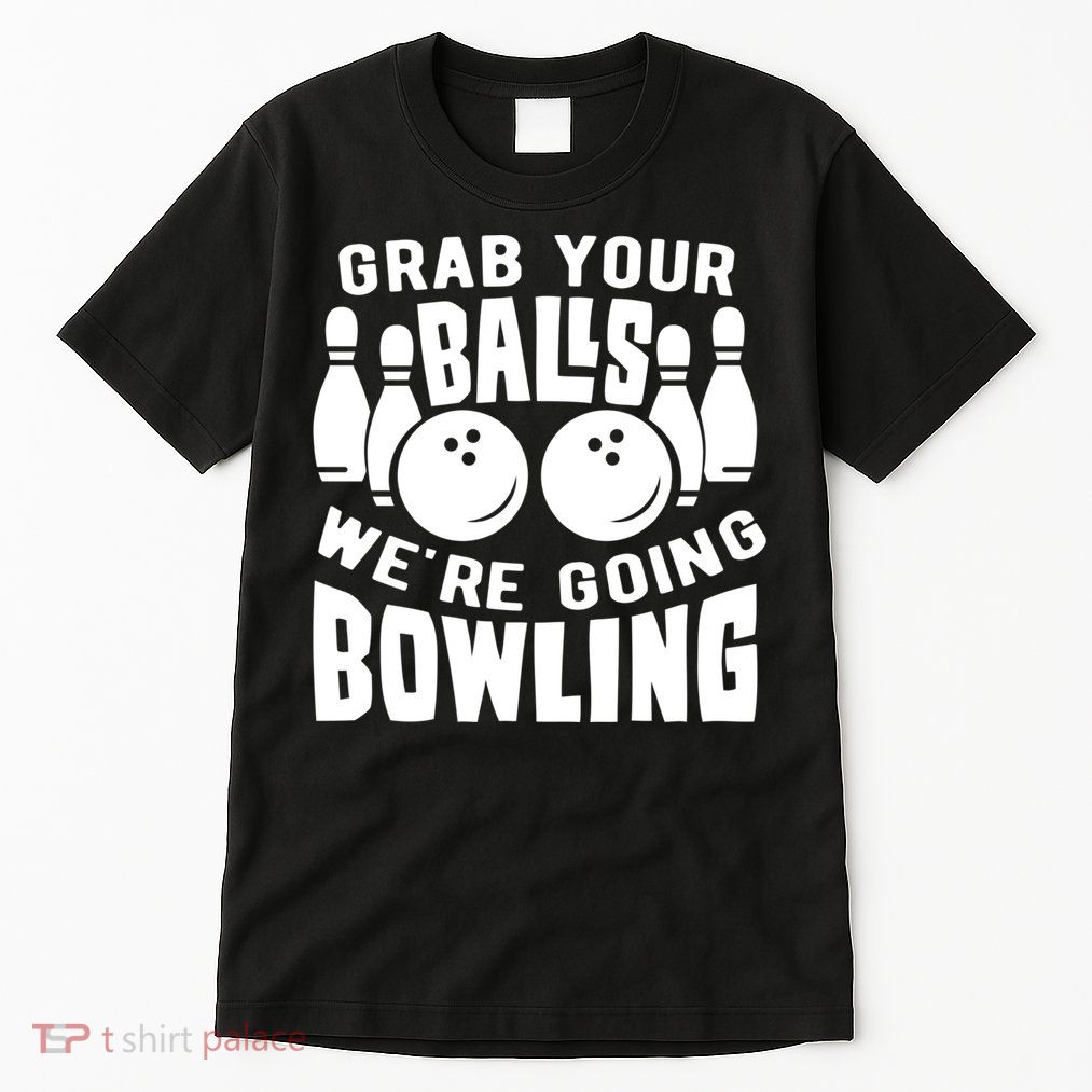 Funny Bowler Grab Your Balls We're Going Bowling Gift Tall T-Shirt