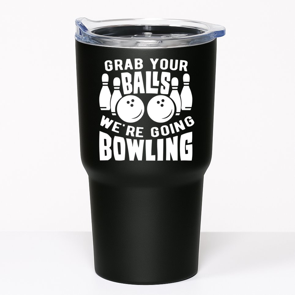 Funny Bowler Grab Your Balls We're Going Bowling Gift Tumbler