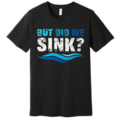 Funny Boating Gifts For Boat Owners But Did We Sink Premium T-Shirt