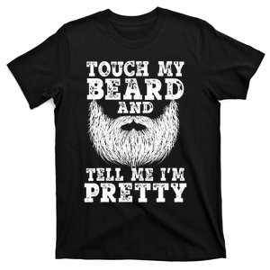 Funny Beard Gift For Men Touch My Beard And Tell Me I'm Pretty Gift T-Shirt