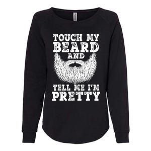 Funny Beard Gift For Men Touch My Beard And Tell Me I'm Pretty Gift Womens California Wash Sweatshirt