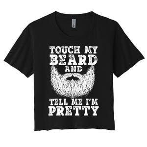 Funny Beard Gift For Men Touch My Beard And Tell Me I'm Pretty Gift Women's Crop Top Tee