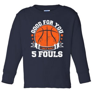 Funny Basketball - Good For You I Only Have 5 Fouls Toddler Long Sleeve Shirt