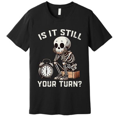 Funny Board Game Player Is It Still Your Turn Skeleton Premium T-Shirt