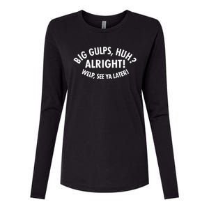 Funny Big Gulps Huh Alright Welp See Ya Later Womens Cotton Relaxed Long Sleeve T-Shirt