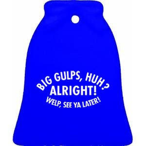 Funny Big Gulps Huh Alright Welp See Ya Later Ceramic Bell Ornament