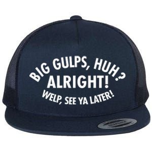 Funny Big Gulps Huh Alright Welp See Ya Later Flat Bill Trucker Hat