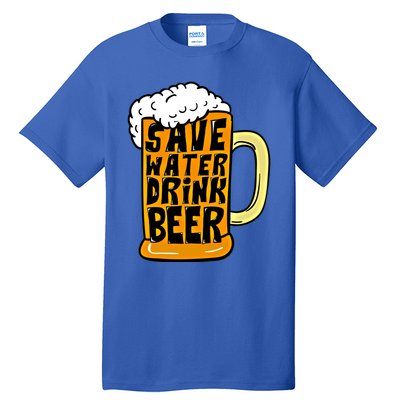 Funny Beer Glass Ing Save Water Beer Great Gift Tall T-Shirt