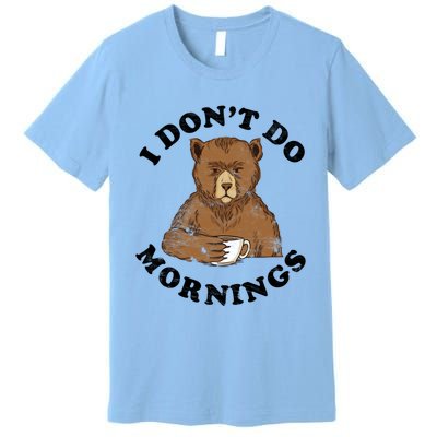 Funny Bear Having Coffee I Don't Do Mornings Morning Person Funny Gift Premium T-Shirt