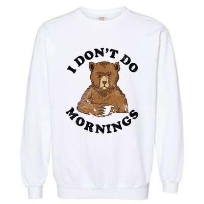 Funny Bear Having Coffee I Don't Do Mornings Morning Person Funny Gift Garment-Dyed Sweatshirt