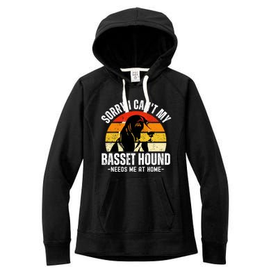 Funny Basset Hound I CanT My Basset Hound Needs Me At Home Gift Women's Fleece Hoodie