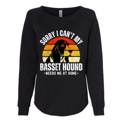 Funny Basset Hound I CanT My Basset Hound Needs Me At Home Gift Womens California Wash Sweatshirt