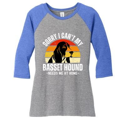 Funny Basset Hound I CanT My Basset Hound Needs Me At Home Gift Women's Tri-Blend 3/4-Sleeve Raglan Shirt