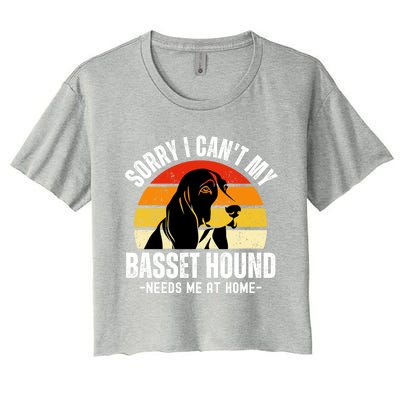 Funny Basset Hound I CanT My Basset Hound Needs Me At Home Gift Women's Crop Top Tee