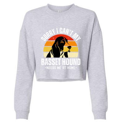 Funny Basset Hound I CanT My Basset Hound Needs Me At Home Gift Cropped Pullover Crew