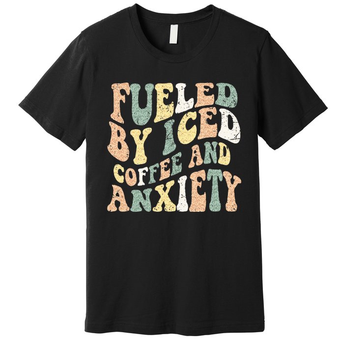 Fueled By Iced Coffee And Anxiety Funny Groovy Iced Coffee Premium T-Shirt