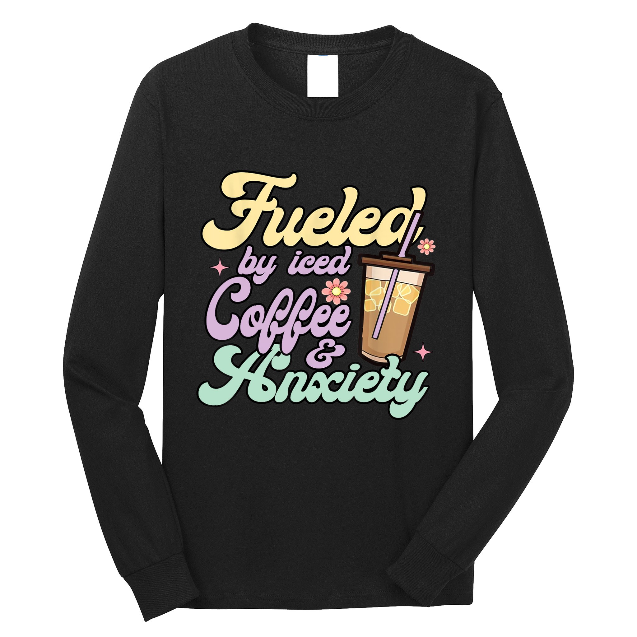 Fueled By Iced Coffee And Anxiety Funny Coffee Lover Long Sleeve Shirt