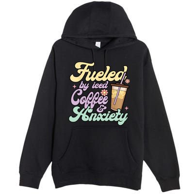 Fueled By Iced Coffee And Anxiety Funny Coffee Lover Premium Pullover Hoodie