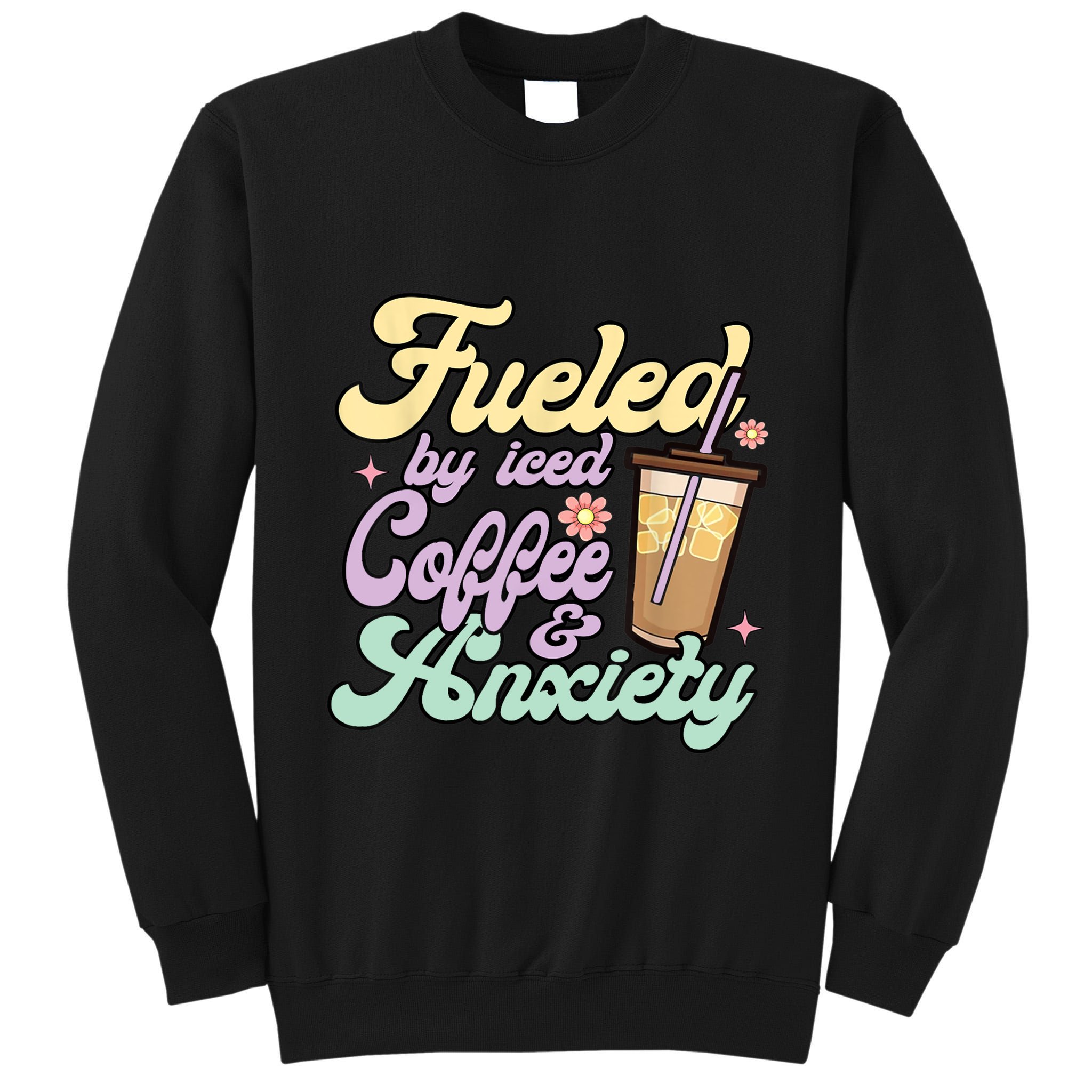Fueled By Iced Coffee And Anxiety Funny Coffee Lover Tall Sweatshirt
