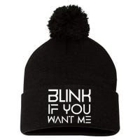 Funny Blink If You Want Me Flirting Dating Flirt Jokes Humor Pom Pom 12in Knit Beanie