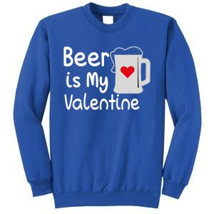 Funny Beer Is My Valentine Funny Gift Valentines Day Ing Gift Sweatshirt