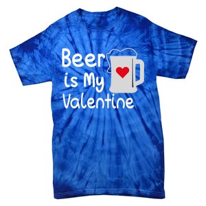 Funny Beer Is My Valentine Funny Gift Valentines Day Ing Gift Tie-Dye T-Shirt