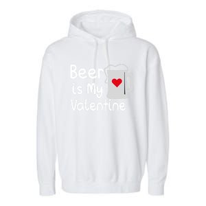 Funny Beer Is My Valentine Funny Gift Valentines Day Ing Gift Garment-Dyed Fleece Hoodie