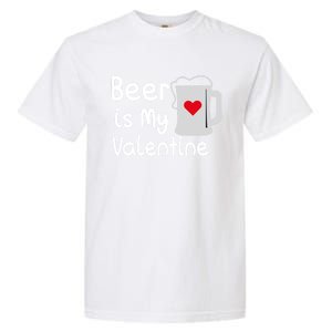 Funny Beer Is My Valentine Funny Gift Valentines Day Ing Gift Garment-Dyed Heavyweight T-Shirt