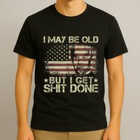 Funny Biden I May Be Old But I Get Shit Done T-Shirt
