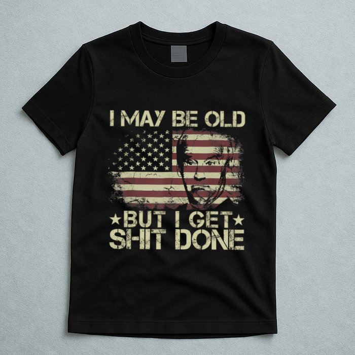 Funny Biden I May Be Old But I Get Shit Done T-Shirt