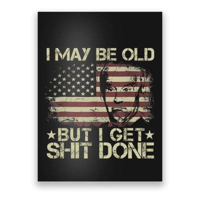Funny Biden I May Be Old But I Get Shit Done Poster