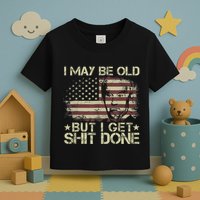 Funny Biden I May Be Old But I Get Shit Done Toddler T-Shirt