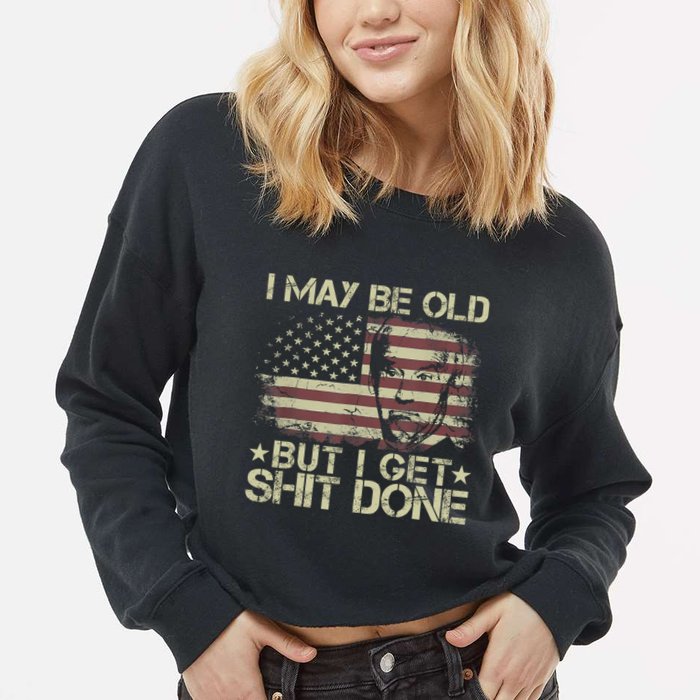 Funny Biden I May Be Old But I Get Shit Done Cropped Pullover Crew