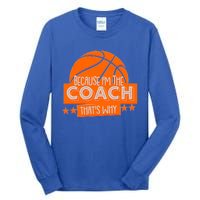 Funny Because I'm The Coach That's Why Tall Long Sleeve T-Shirt