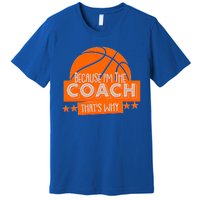 Funny Because I'm The Coach That's Why Premium T-Shirt