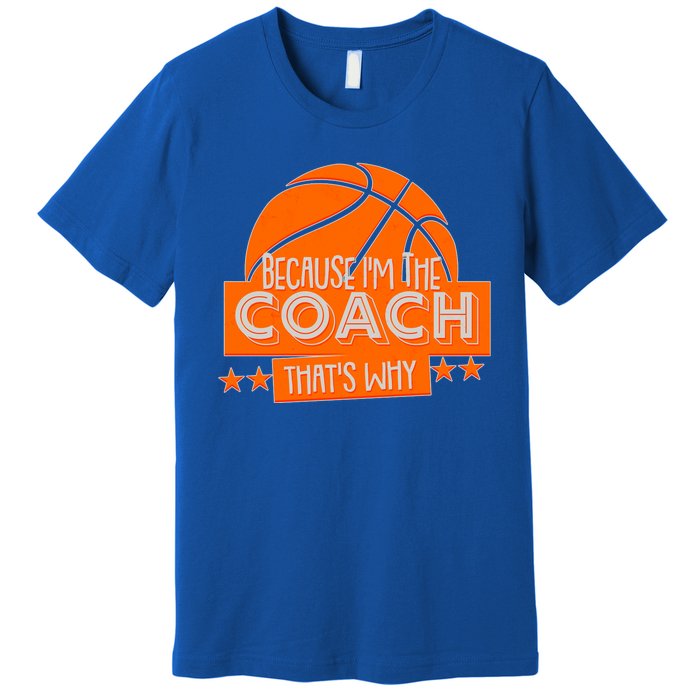 Funny Because I'm The Coach That's Why Premium T-Shirt