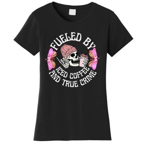 Fueled By Iced Coffee And True Crime Funny Coffee Lovers Women's T-Shirt